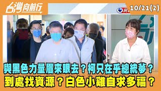 2022.10.21【台灣向前行 Part2】與黑色力量眉來眼去？柯只在乎總統夢？到處找資源？白色小雞自求多福？