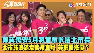 2022.03.22【台灣向前行 Part6】台北市長選戰加溫 傳蔣萬安5月將宣布參選