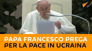 “Per favore mai la guerra”, Papa Francesco prega per la pace in Ucraina