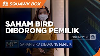 Market Bites: Saham BIRD Diborong Pemilik Hingga Harga Batu Bara Kian Anjlok