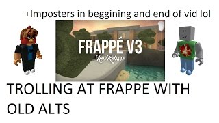 TROLLING AT FRAPPE - Trolling with my OLD alts!
