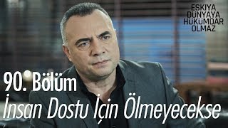 İnsan dostu için ölmeyecekse ne için ölür? - Eşkıya Dünyaya Hükümdar Olmaz 90. Bölüm