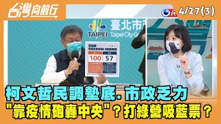 2022.04.27【台灣向前行 Part3】民調墊底.市政乏力...柯文哲"靠疫情砲轟中央"？打綠營吸藍票？