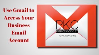 Use Gmail to Access Your Business Email Account