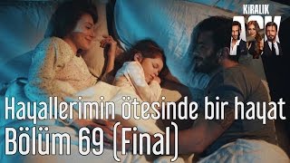 Kiralık Aşk 69. Bölüm (Final) - Hayallerimin Ötesinde Bir Hayat