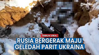 Rusia Bergerak Maju Geledah dan Serang Parit Angkatan Bersenjata Ukraina