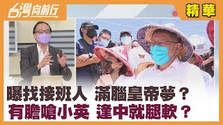 曝找接班人 滿腦皇帝夢？ 有膽嗆小英 逢中就腿軟？【台灣向前行 精華】2022.07.06