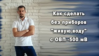 Как сделать без приборов "живую воду" с ОВП -500 мВ