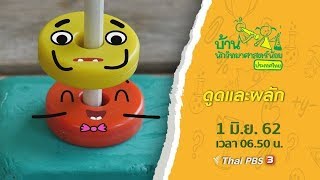 ดูดและผลัก : บ้านนักวิทยาศาสตร์น้อย (1 มิ.ย. 62)