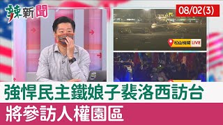 【辣新聞152 重點摘要】強悍民主鐵娘子裴洛西訪台 將參訪人權園區 2022.08.02(3)