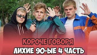 КОРОЧЕ ГОВОРЯ, ЛИХИЕ 90-ЫЕ 4 ЧАСТЬ