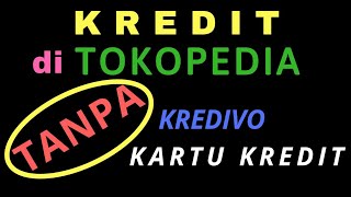 CARA KREDIT DI TOKOPEDIA TANPA KARTU KREDIT ATAU KREDIVO
