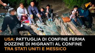 USA: pattuglia di confine ferma dozzine di migranti al confine tra Stati Uniti e Messico
