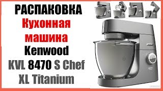 Распаковка Кухонной машины Kenwood KVL 8470 S Chef XL Titanium  Unpacking Kitchen machine