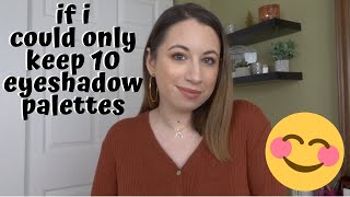 IF I COULD ONLY KEEP 10 EYESHADOW PALETTES
