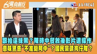 2022.11.08【台灣向前行 Part4】跟拍還抹黑？陳時中餐敘後影片遭操作 意味警告"不准挺阿中"？國民黨請狗仔隊？