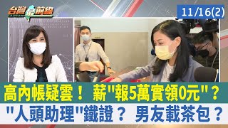 高內帳疑雲！ 薪"報5萬實領0元"？ "人頭助理"鐵證？ 男友載茶包？【台灣最前線 重點摘要】2022.11.16(2)