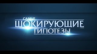 Самые шокирующие гипотезы! Выпуск 123 от 25.05.2016