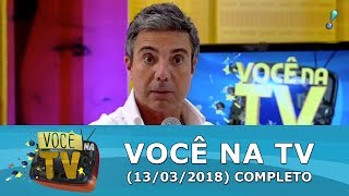 Você na TV (13/03/18) | Completo