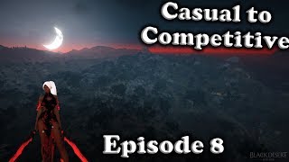 Black Desert Online: Casual to Competitive - Ep. 8 - IS THIS THE END?