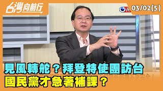 2022.03.02【台灣向前行 Part5】 見風轉舵？拜登特使團訪台 國民黨才急著補課？