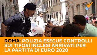 #Roma: polizia esegue controlli sui tifosi inglesi arrivati per la partita di #Euro2020