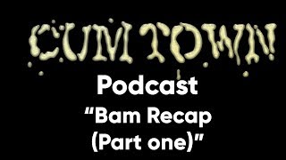 Bam Recap (Part one) (3-10-2019) - Cum Town Premium