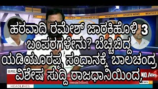 ಹಠವಾದಿ ರಮೇಶ್ ಜಾರಕಿಹೊಳಿ 3 ಬಂಪರಗಳೇನು? ಬೆಚ್ಚಿಬಿದ್ದ ಯಡಿಯೂರಪ್ಪ ಸಂದಾನಕ್ಕೆ ಬಾಲಚಂದ್ರ ವಿಶೇಷ ಸುದ್ದಿ ರಾಜಧಾನಿಯಿಂ
