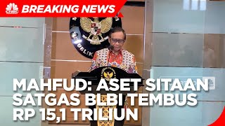 Mahfud MD: Aset Sitaan Satgas BLBI Tembus Rp 15,1 Triliun