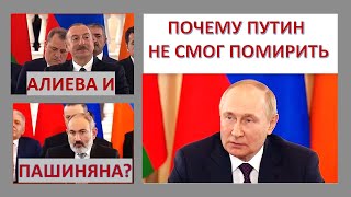 Почему Путин не смог помирить Пашиняна с Алиевым?