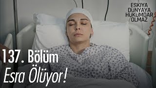 Esra ölüyor! - Eşkıya Dünyaya Hükümdar Olmaz 137. Bölüm