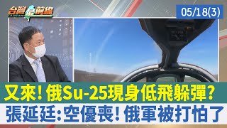 又來！俄Su-25現身低飛躲彈？ 張延廷：空優喪！俄軍被打怕了【台灣最前線 重點摘要】2022.05.18(3)