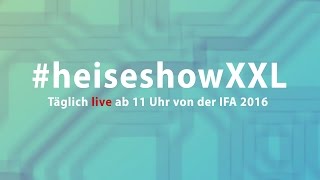 IFA 2016: #heiseshowXXL komplett - Tag 1