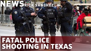 Watch: Fatal police shooting in Texas