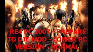 RE4 PC 2007 - PREPARE TO DIE MOD - LOWER PC VERSION - NORMAL VERSION 3