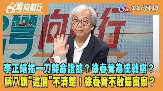 2023.11.07【台灣向前行 Part2】李正皓揭一刀斃命證據？徐春鶯為統戰棋？稱八旗"這個"不清楚！徐春鶯不敢提富察？