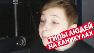 ТИПЫ ЛЮДЕЙ НА КАНИКУЛАХ?