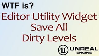 WTF Is? EUW - Save All Dirty Levels in Unreal Engine 4 ( UE4 )