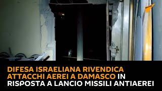Difesa israeliana rivendica attacchi aerei a Damasco in risposta a lancio missili antiaerei
