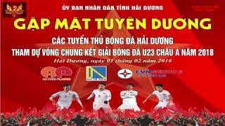 LỄ GẶP MẶT TUYÊN DƯƠNG CÁC TUYỂN THỦ U23 VIỆT NAM TẠI HẢI DƯƠNG 2018