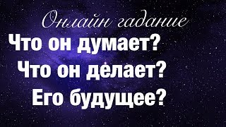 Онлайн гадание ЧТО ОН ДУМАЕТ? ЧТО ДЕЛАЕТ? ЕГО БЛИЖАЙШЕЕ БУДУЩЕЕ