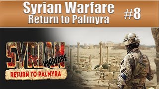 Syrian Warfare: Return to Palmyra - Part 8