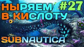 Subnautica #27 ? - Ныряем в кислоту - Кристаллическая сера, Никелевая руда - Выживание