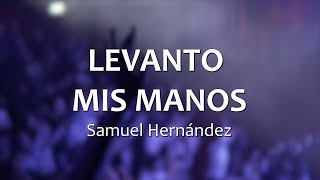 LEVANTO MIS MANOS - Samuel Hernández (Letras)