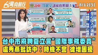 2022.08.12【台灣向前行 Part3】台中市府聘夏立言"國際事務委員"....盧秀燕批訪中︰時機不宜 徒增困擾！