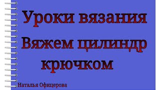 Как вязать цилиндр крючком?