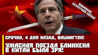 Срочно, 4 дня назад, Вашингтон! Ужасная поезда Блинкена в Китай была зря!