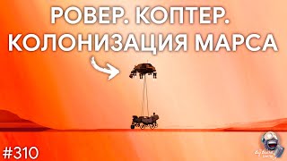 Новый марсоход, первый коптер и перспективы колонизации Марса | TBBT 310