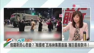 2023.06.26【台灣向前行 Part7】白俄總統斡旋！瓦格納傭兵叛變落幕！莫斯科警戒沒解除 普丁政權受到直接挑戰？