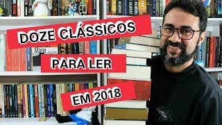 Doze Clássicos Para Ler em 2018 | Marcos Amaro